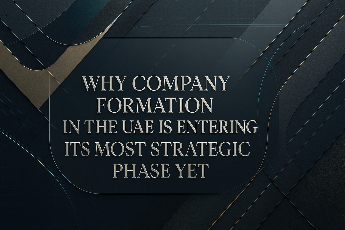 Why Company Formation in the UAE Is Entering Its Most Strategic Phase Yet