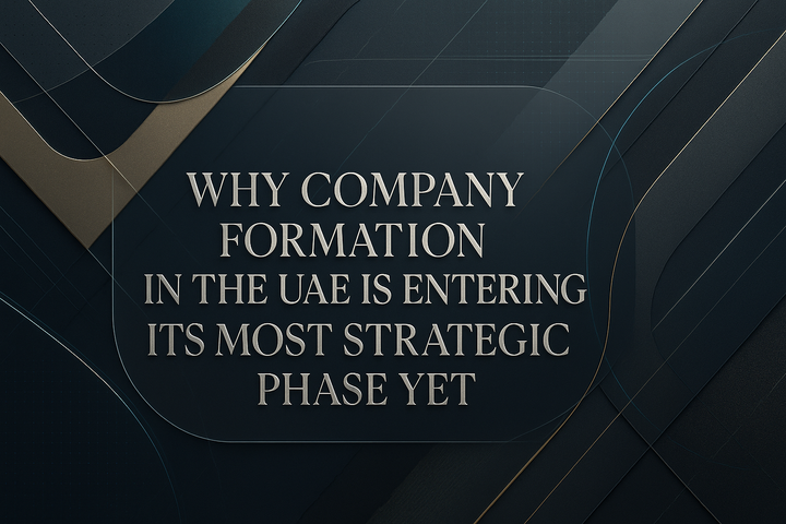 Why Company Formation in the UAE Is Entering Its Most Strategic Phase Yet